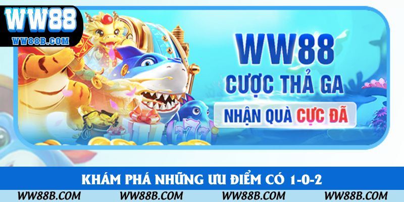 Khám phá những ưu điểm có 1-0-2