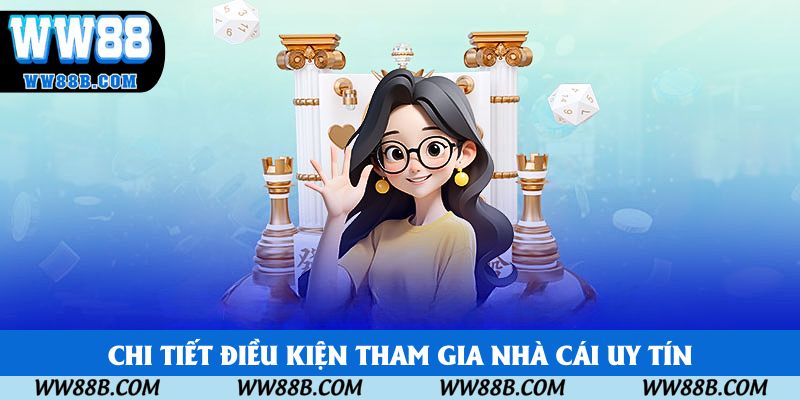 Chi tiết điều kiện tham gia nhà cái uy tín