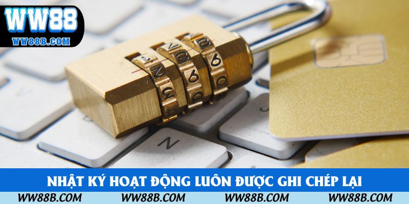 Nhật ký hoạt động luôn được ghi chép lại Nhật ký hoạt động luôn được ghi chép lại